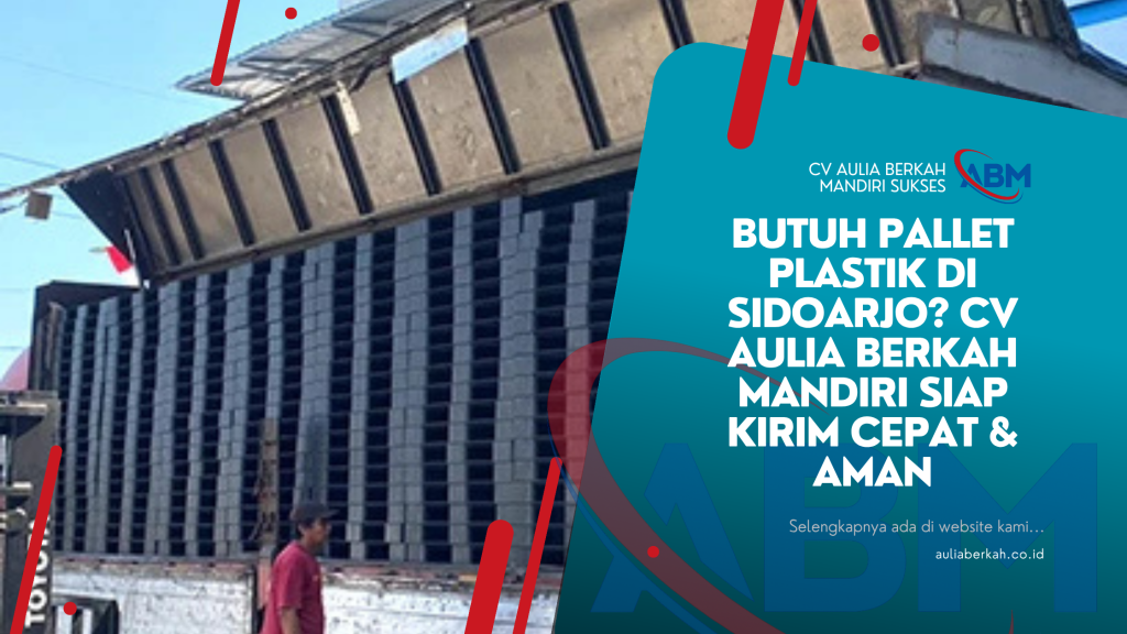 Butuh Pallet Plastik di Sidoarjo? CV Aulia Berkah Mandiri Siap Kirim Cepat & Aman