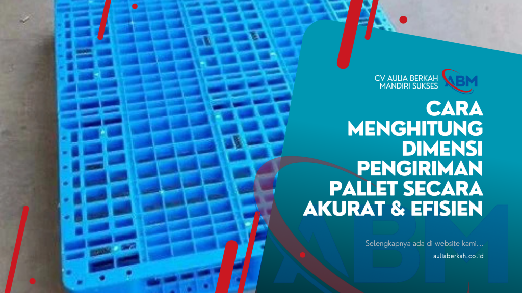 Cara Menghitung Dimensi Pengiriman Pallet Secara Akurat & Efisien