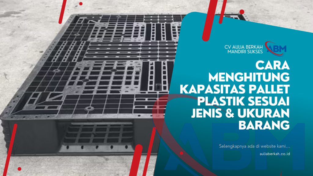 Cara Menghitung Kapasitas Pallet Plastik Sesuai Jenis & Ukuran Barang