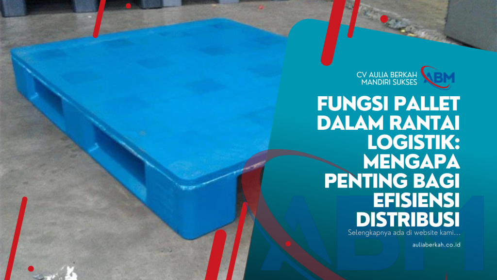 Fungsi Pallet dalam Rantai Logistik: Mengapa Penting bagi Efisiensi Distribusi