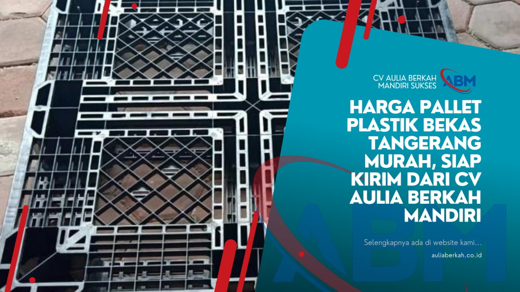 Harga Pallet Plastik Bekas Tangerang Murah, Siap Kirim dari CV Aulia Berkah Mandiri