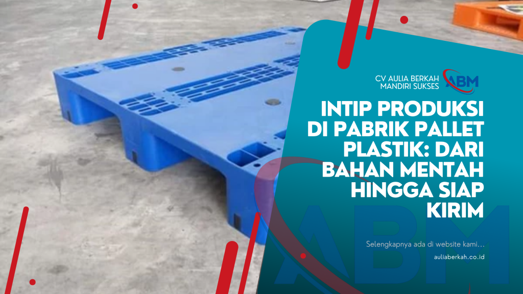 Intip Produksi di Pabrik Pallet Plastik: Dari Bahan Mentah hingga Siap Kirim