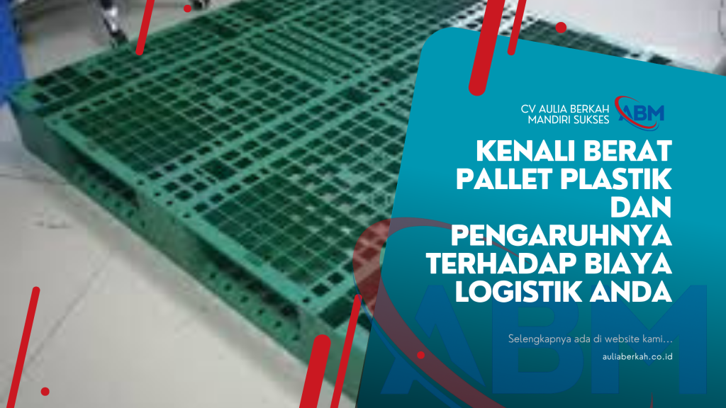 Kenali Berat Pallet Plastik dan Pengaruhnya terhadap Biaya Logistik Anda
