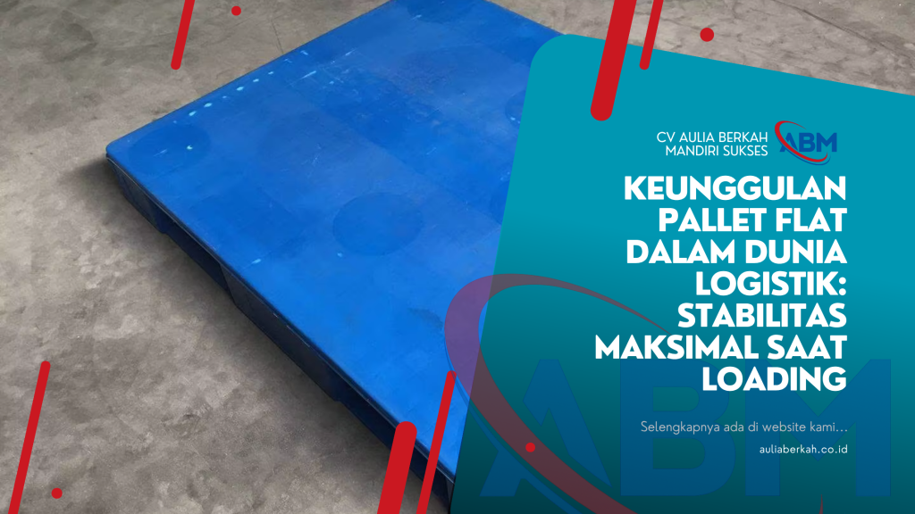 Keunggulan Pallet Flat dalam Dunia Logistik: Stabilitas Maksimal Saat Loading