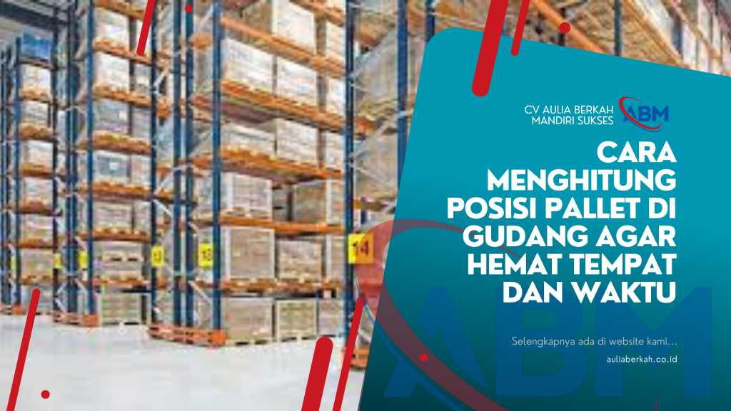 Cara Menghitung Posisi Pallet di Gudang Agar Hemat Tempat dan Waktu