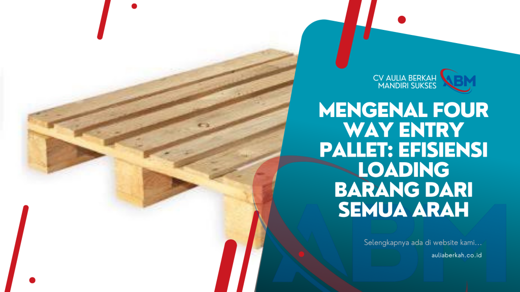 Mengenal Four Way Entry Pallet: Efisiensi Loading Barang dari Semua Arah