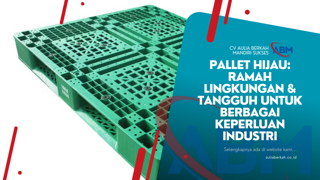 Pallet Hijau: Ramah Lingkungan & Tangguh untuk Berbagai Keperluan Industri