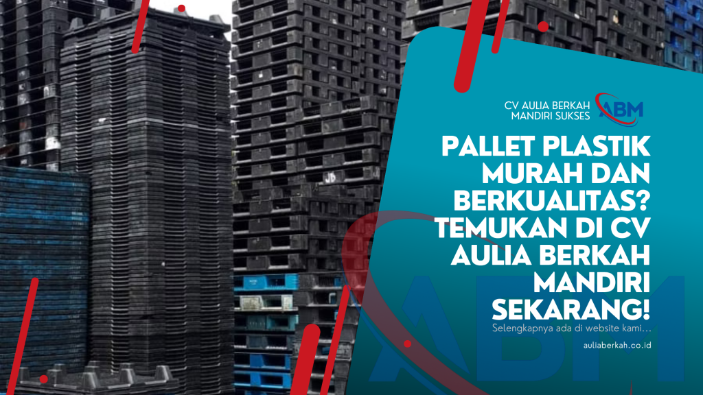 Pallet Plastik Murah dan Berkualitas? Temukan di CV Aulia Berkah Mandiri Sekarang!