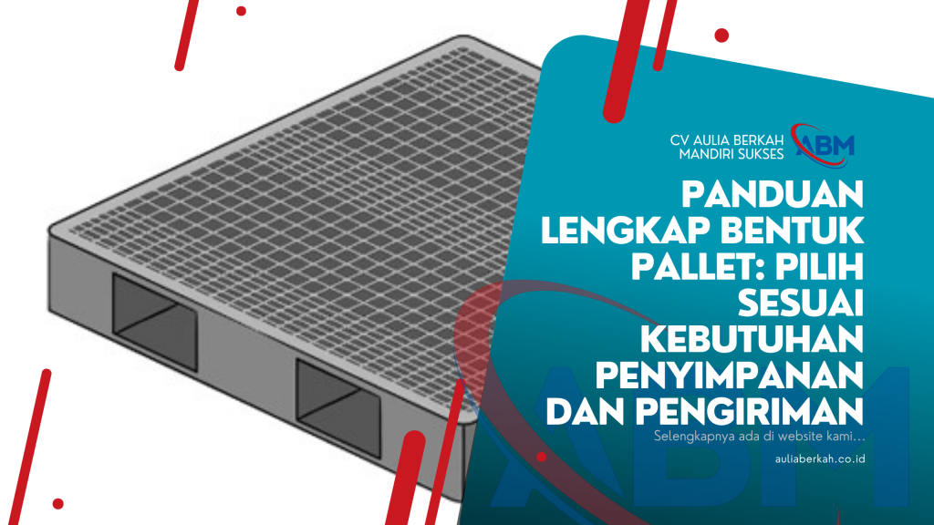 Panduan Lengkap Bentuk Pallet: Pilih Sesuai Kebutuhan Penyimpanan dan Pengiriman