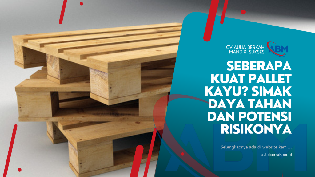 Seberapa Kuat Pallet Kayu? Simak Daya Tahan dan Potensi Risikonya