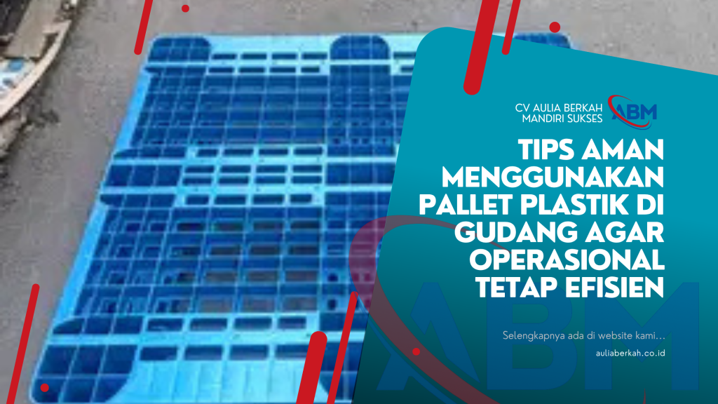 Tips Aman Menggunakan Pallet Plastik di Gudang Agar Operasional Tetap Efisien