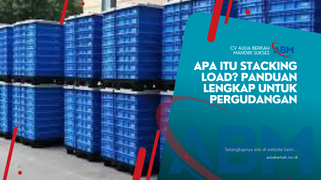 Apa Itu Stacking Load? Panduan Lengkap untuk Pergudangan