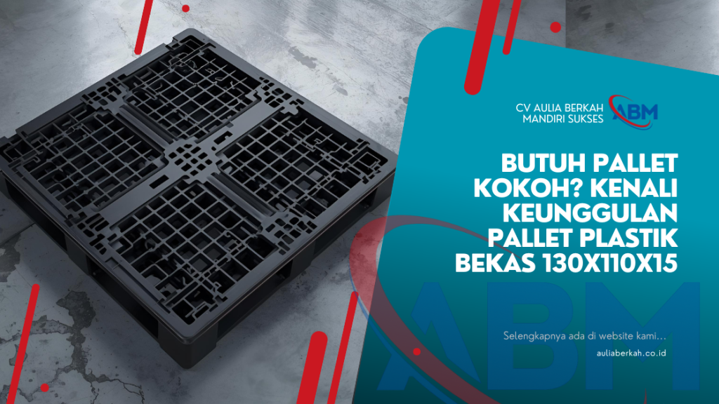 Butuh Pallet Kokoh? Kenali Keunggulan Pallet Plastik Bekas 130x110x15