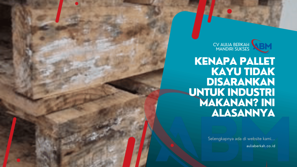 Kenapa Pallet Kayu Tidak Disarankan untuk Industri Makanan_ Ini Alasannya
