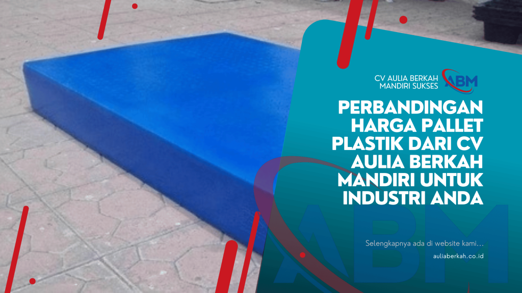Perbandingan Harga Pallet Plastik dari CV Aulia Berkah Mandiri untuk Industri Anda