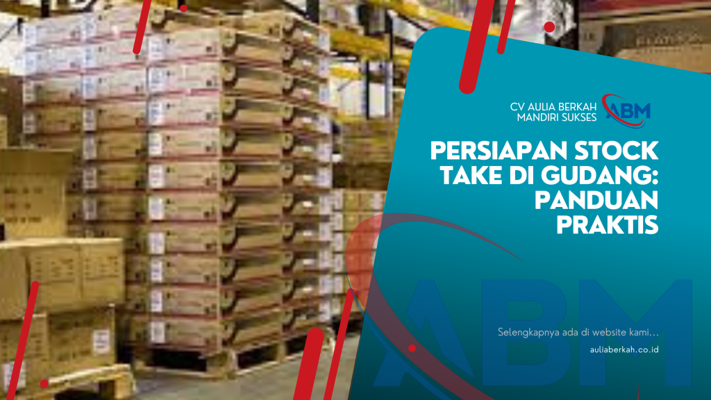 Persiapan Stock Take di Gudang: Panduan Praktis