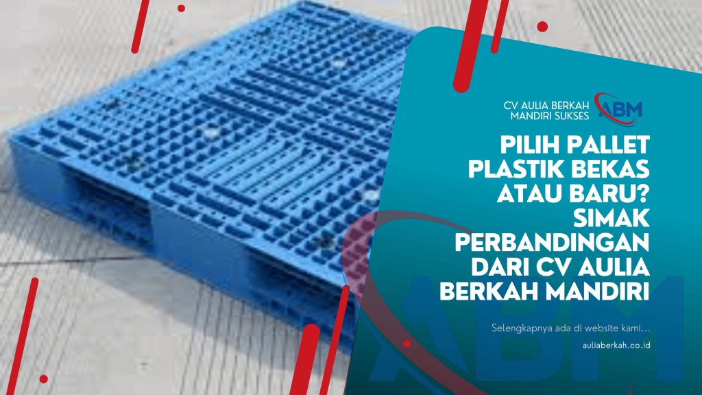 Pilih Pallet Plastik Bekas atau Baru_ Simak Perbandingan dari CV Aulia Berkah Mandiri