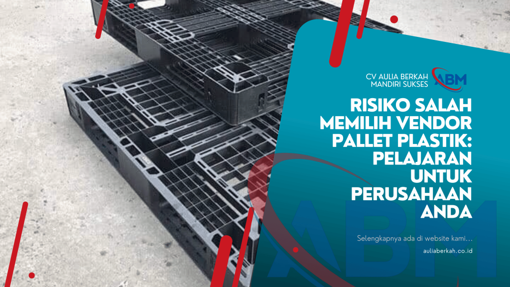 Risiko Salah Memilih Vendor Pallet Plastik_ Pelajaran untuk Perusahaan Anda