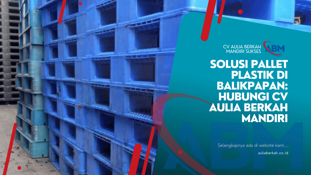 Solusi Pallet Plastik di Balikpapan_ Hubungi CV Aulia Berkah Mandiri