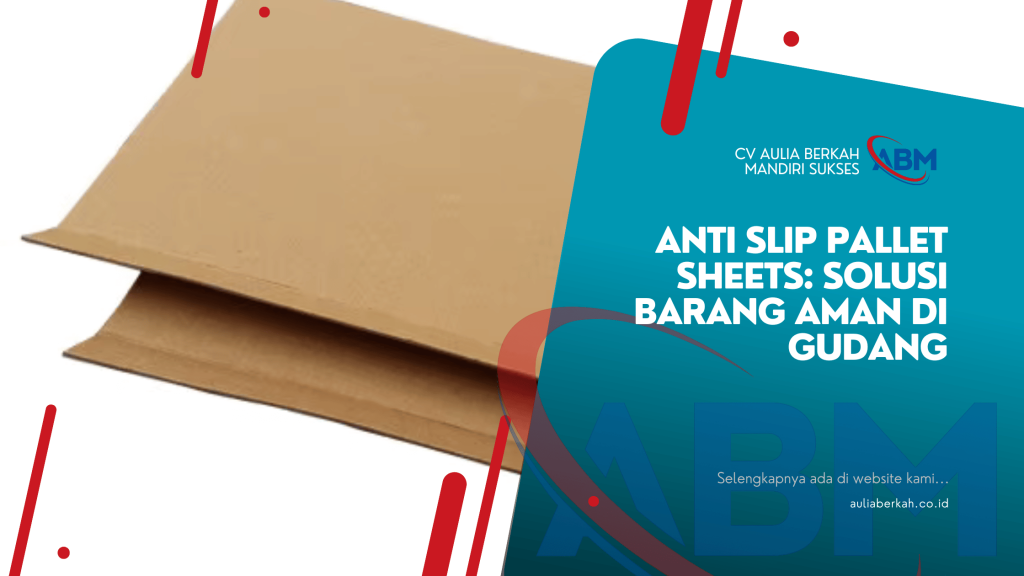 Anti Slip Pallet Sheets: Solusi Barang Aman di Gudang