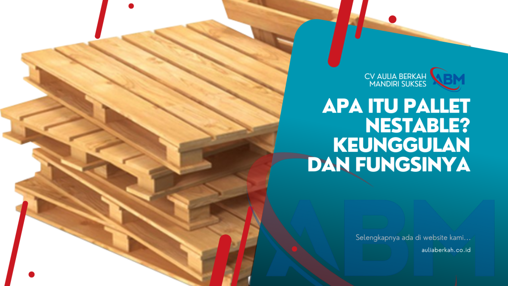 Apa Itu Pallet Nestable? Keunggulan dan Fungsinya
