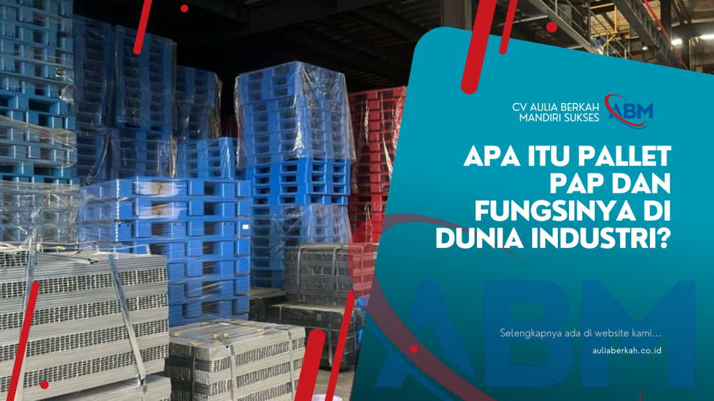 Apa Itu Pallet PAP dan Fungsinya di Dunia Industri?