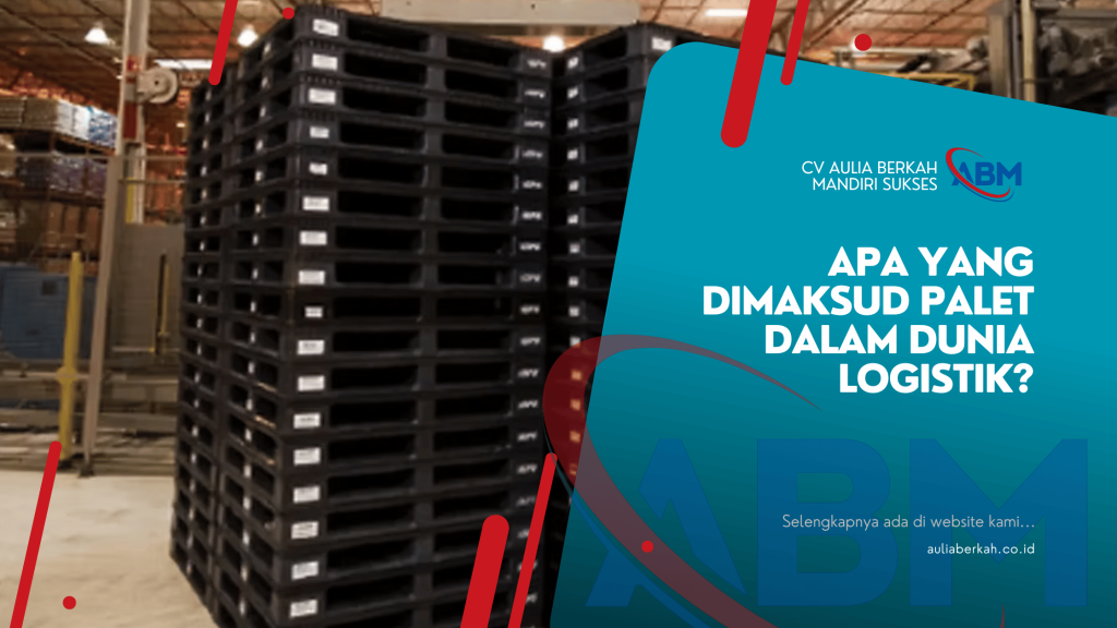 Apa yang Dimaksud Palet dalam Dunia Logistik?