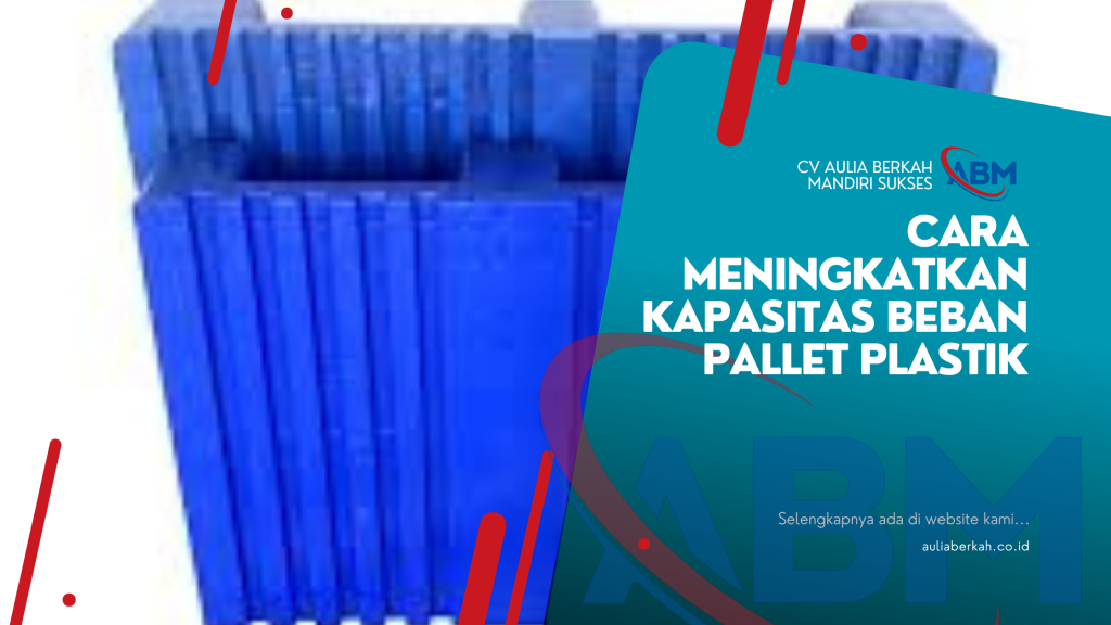 Cara Meningkatkan Kapasitas Beban Pallet Plastik