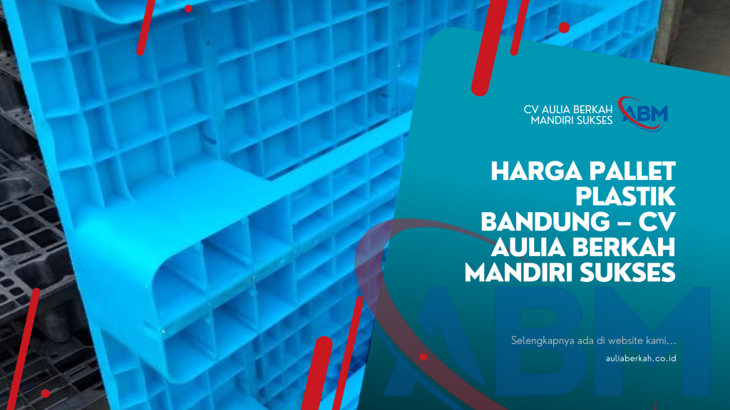Harga Pallet Plastik Bandung – CV Aulia Berkah Mandiri Sukses