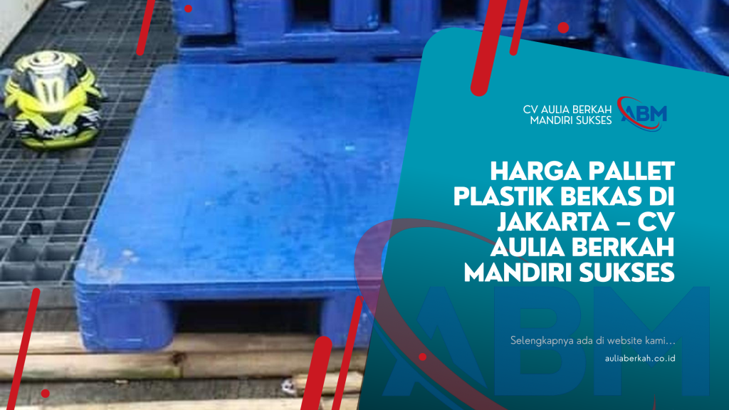 Harga Pallet Plastik Bekas di Jakarta – CV Aulia Berkah Mandiri Sukses
