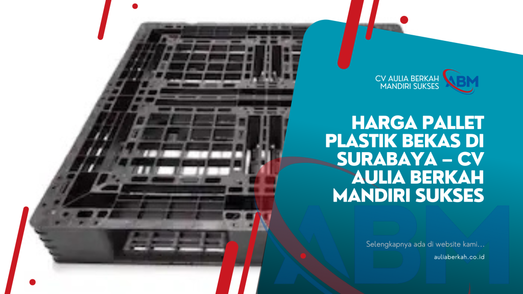 Harga Pallet Plastik Bekas di Surabaya – CV Aulia Berkah Mandiri Sukses
