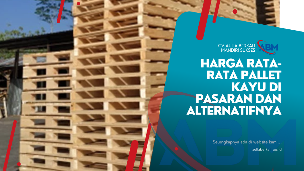 Harga Rata-rata Pallet Kayu di Pasaran dan Alternatifnya