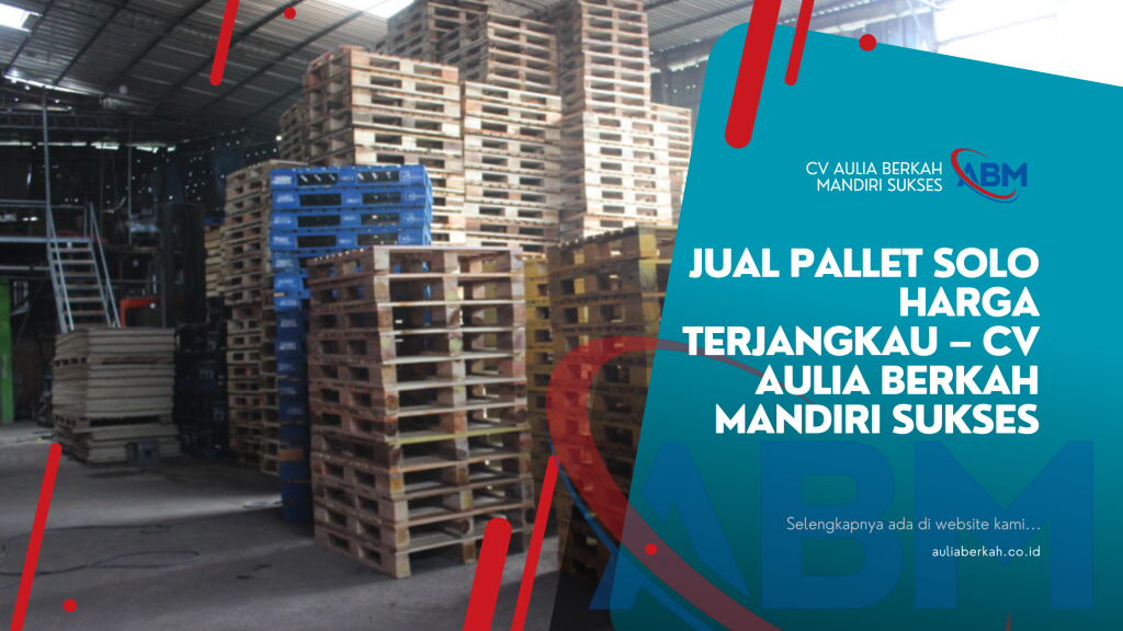 Jual Pallet Solo Harga Terjangkau – CV Aulia Berkah Mandiri Sukses