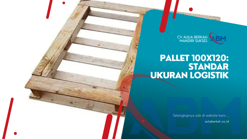 Pallet 100x120: Standar Ukuran Logistik