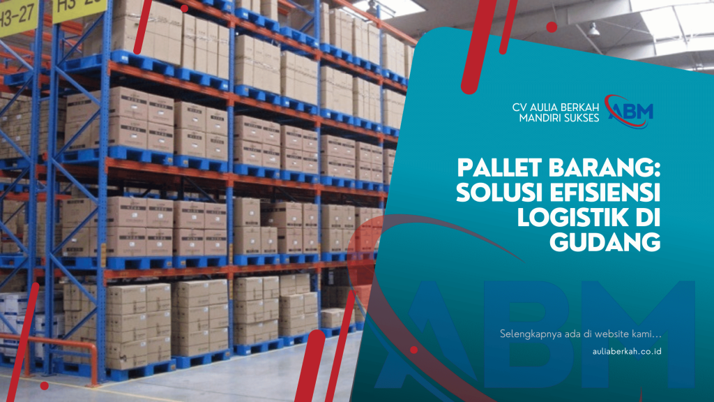 Pallet Barang: Solusi Efisiensi Logistik di Gudang