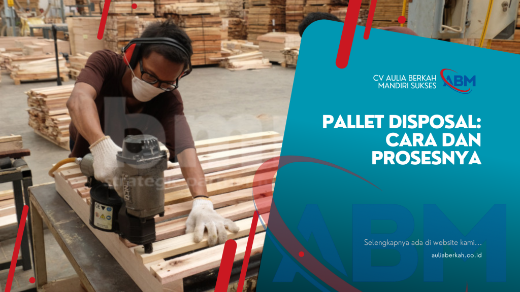 Pallet Disposal: Cara dan Prosesnya