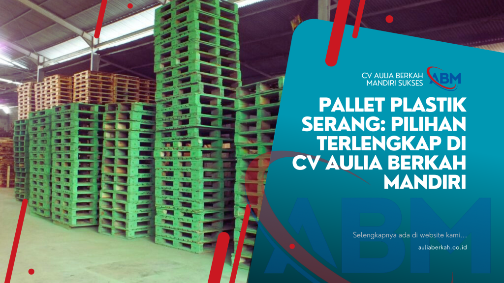 Pallet Plastik Serang: Pilihan Terlengkap di CV Aulia Berkah Mandiri