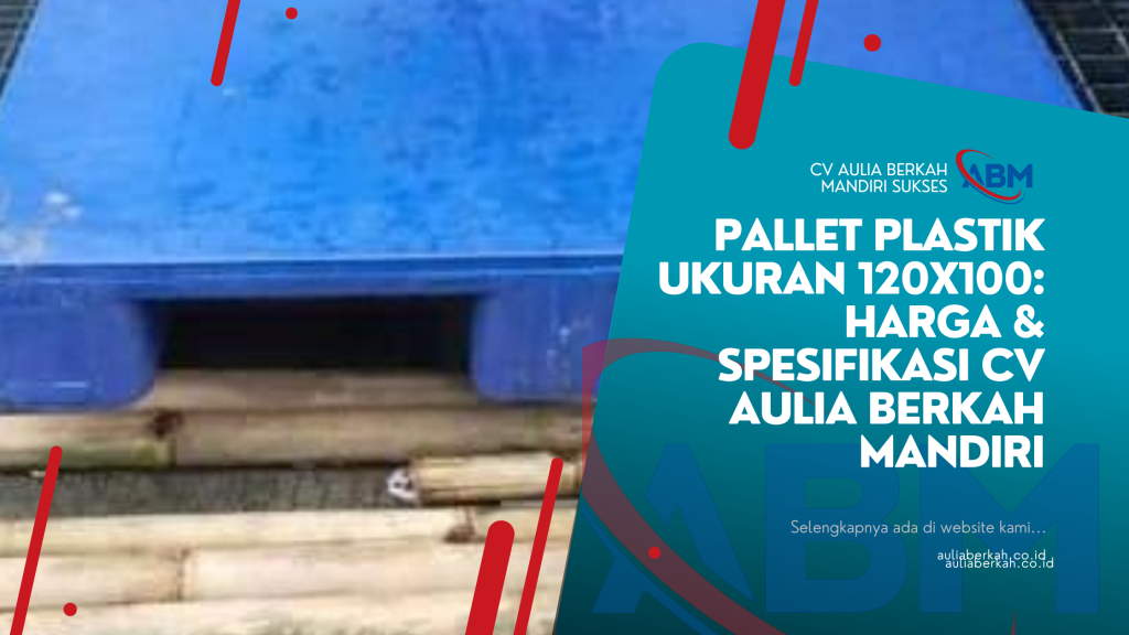 Pallet Plastik Ukuran 120x100: Harga & Spesifikasi CV Aulia Berkah Mandiri