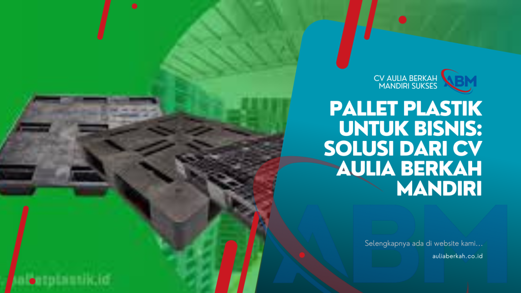 Pallet Plastik untuk Bisnis: Solusi dari CV Aulia Berkah Mandiri