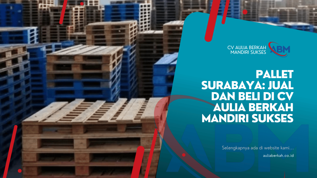 Pallet Surabaya: Jual dan Beli di CV Aulia Berkah Mandiri Sukses