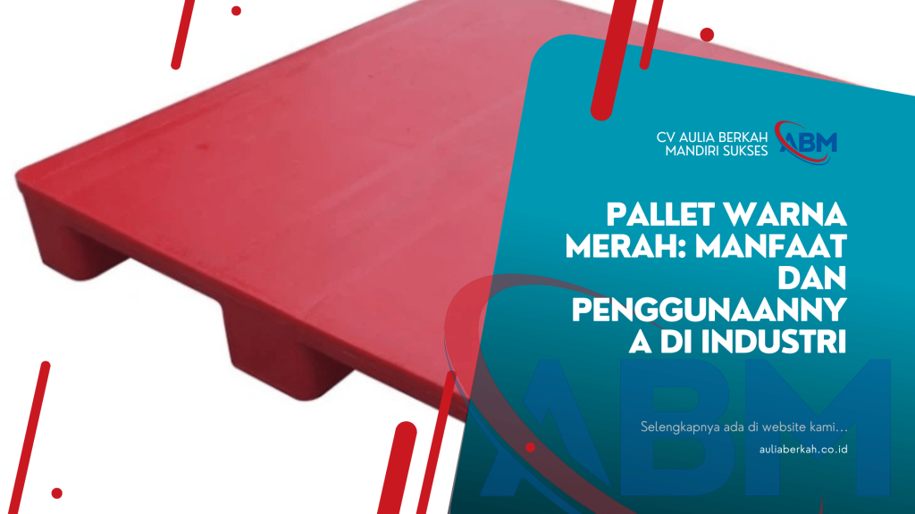 Pallet Warna Merah: Manfaat dan Penggunaannya di Industri